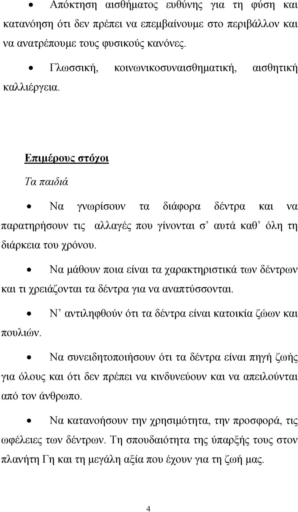 Να μάθουν ποια είναι τα χαρακτηριστικά των δέντρων και τι χρειάζονται τα δέντρα για να αναπτύσσονται. Ν αντιληφθούν ότι τα δέντρα είναι κατοικία ζώων και πουλιών.