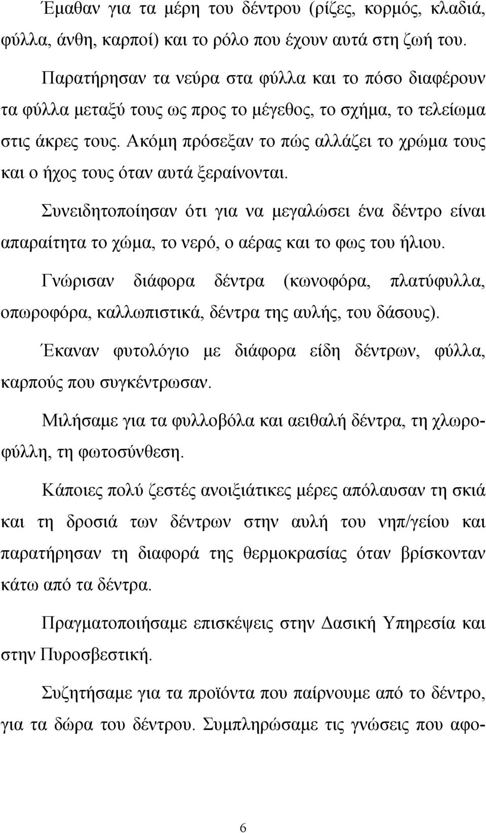 Ακόμη πρόσεξαν το πώς αλλάζει το χρώμα τους και ο ήχος τους όταν αυτά ξεραίνονται. Συνειδητοποίησαν ότι για να μεγαλώσει ένα δέντρο είναι απαραίτητα το χώμα, το νερό, ο αέρας και το φως του ήλιου.