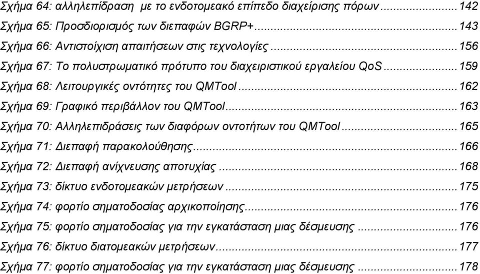 ..163 Σχήµα 70: Αλληλεπιδράσεις των διαφόρων οντοτήτων του QMTool...165 Σχήµα 71: ιεπαφή παρακολούθησης...166 Σχήµα 72: ιεπαφή ανίχνευσης αποτυχίας...168 Σχήµα 73: δίκτυο ενδοτοµεακών µετρήσεων.