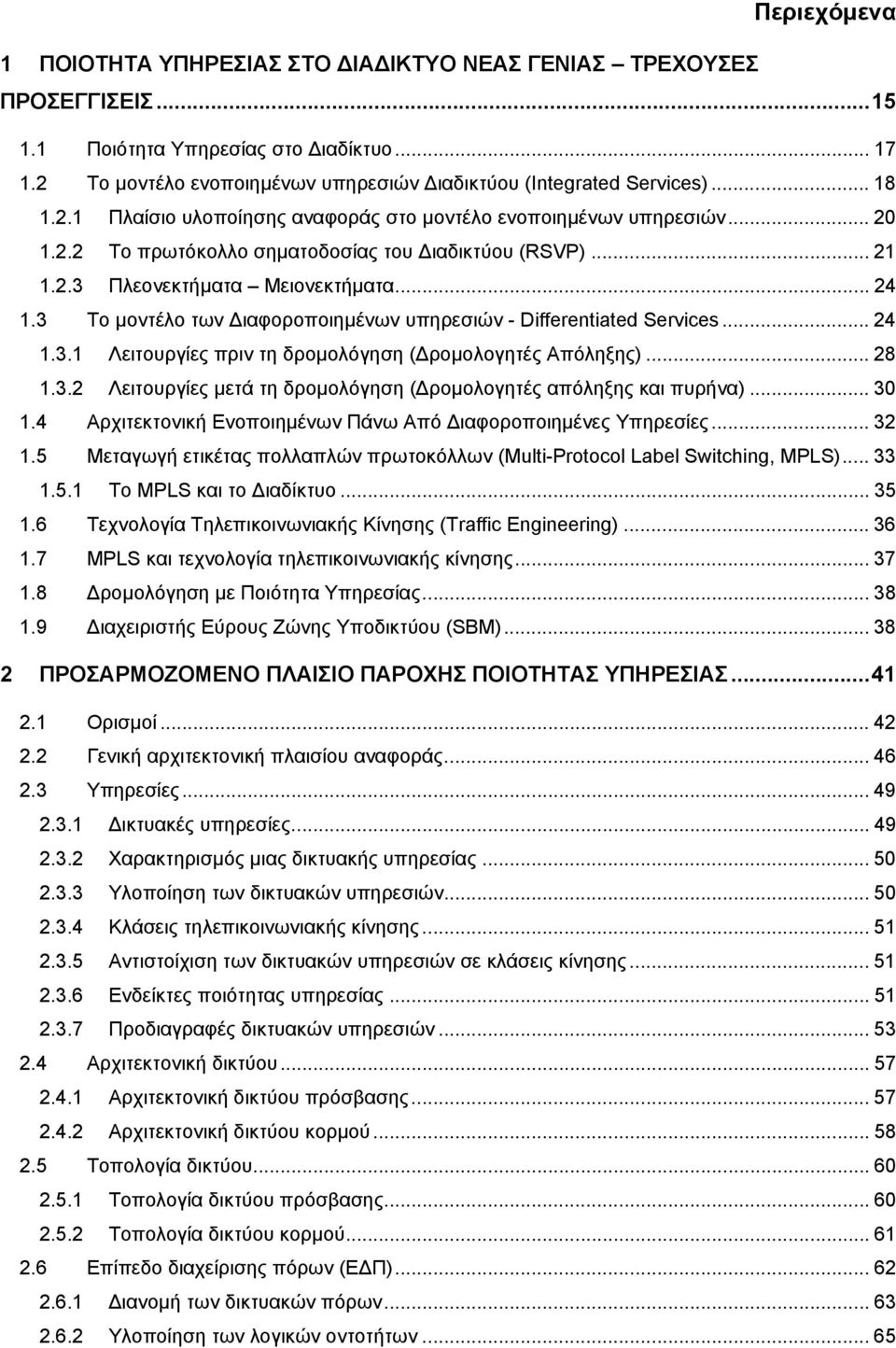 3 Το µοντέλο των ιαφοροποιηµένων υπηρεσιών - Differentiated Services... 24 1.3.1 Λειτουργίες πριν τη δροµολόγηση ( ροµολογητές Απόληξης)... 28 1.3.2 Λειτουργίες µετά τη δροµολόγηση ( ροµολογητές απόληξης και πυρήνα).