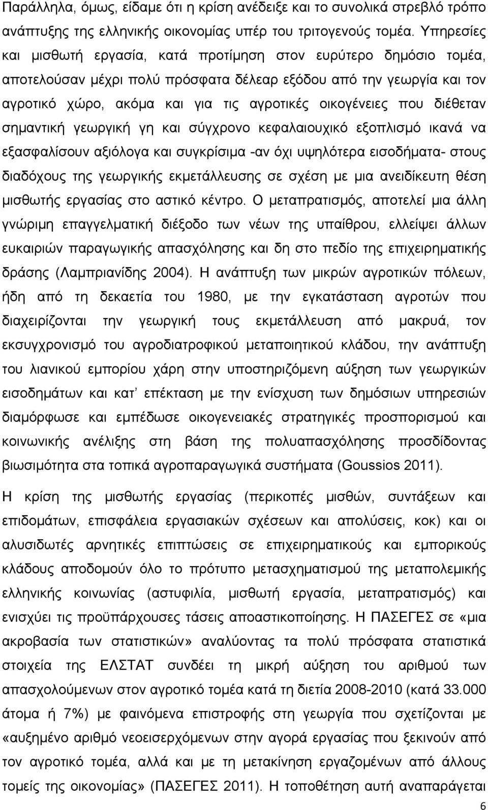 που διέθεταν σημαντική γεωργική γη και σύγχρονο κεφαλαιουχικό εξοπλισμό ικανά να εξασφαλίσουν αξιόλογα και συγκρίσιμα -αν όχι υψηλότερα εισοδήματα- στους διαδόχους της γεωργικής εκμετάλλευσης σε