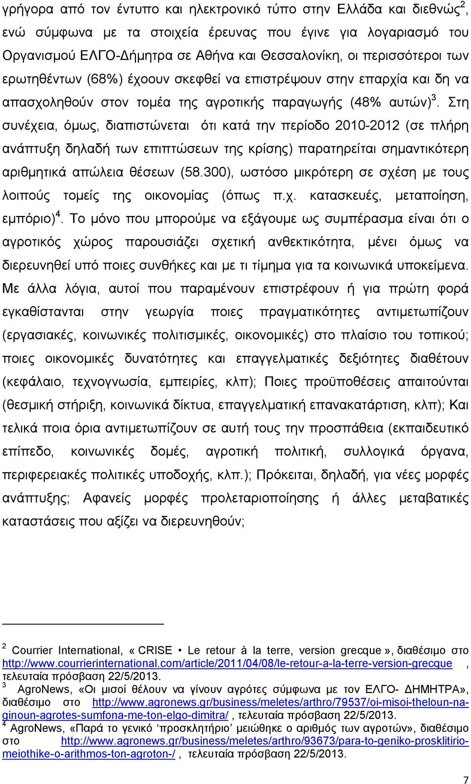 Στη συνέχεια, όμως, διαπιστώνεται ότι κατά την περίοδο 2010-2012 (σε πλήρη ανάπτυξη δηλαδή των επιπτώσεων της κρίσης) παρατηρείται σημαντικότερη αριθμητικά απώλεια θέσεων (58.