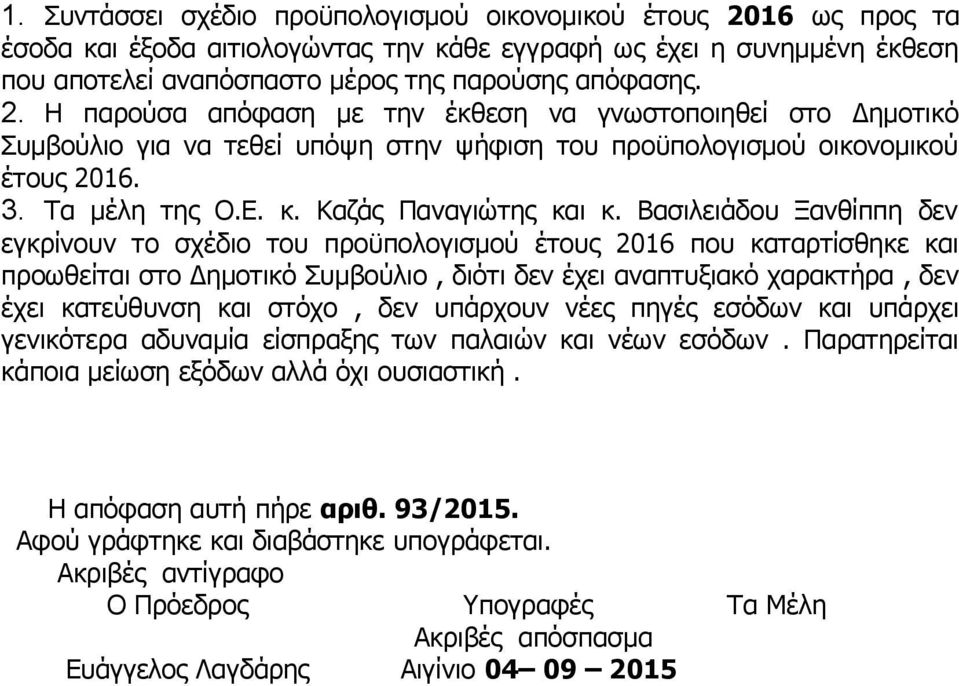 Η παρούσα απόφαση με την έκθεση να γνωστοποιηθεί στο Δημοτικό Συμβούλιο για να τεθεί υπόψη στην ψήφιση του προϋπολογισμού οικονομικού έτους 2016. 3. Τα μέλη της Ο.Ε. κ. Καζάς Παναγιώτης και κ.