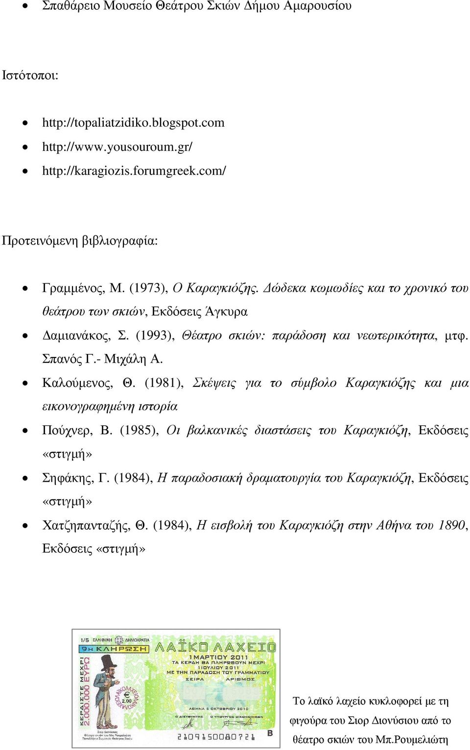 (1981), Σκέψεις για το σύµβολο Καραγκιόζης και µια εικονογραφηµένη ιστορία Πούχνερ, Β. (1985), Οι βαλκανικές διαστάσεις του Καραγκιόζη, Εκδόσεις «στιγµή» Σηφάκης, Γ.