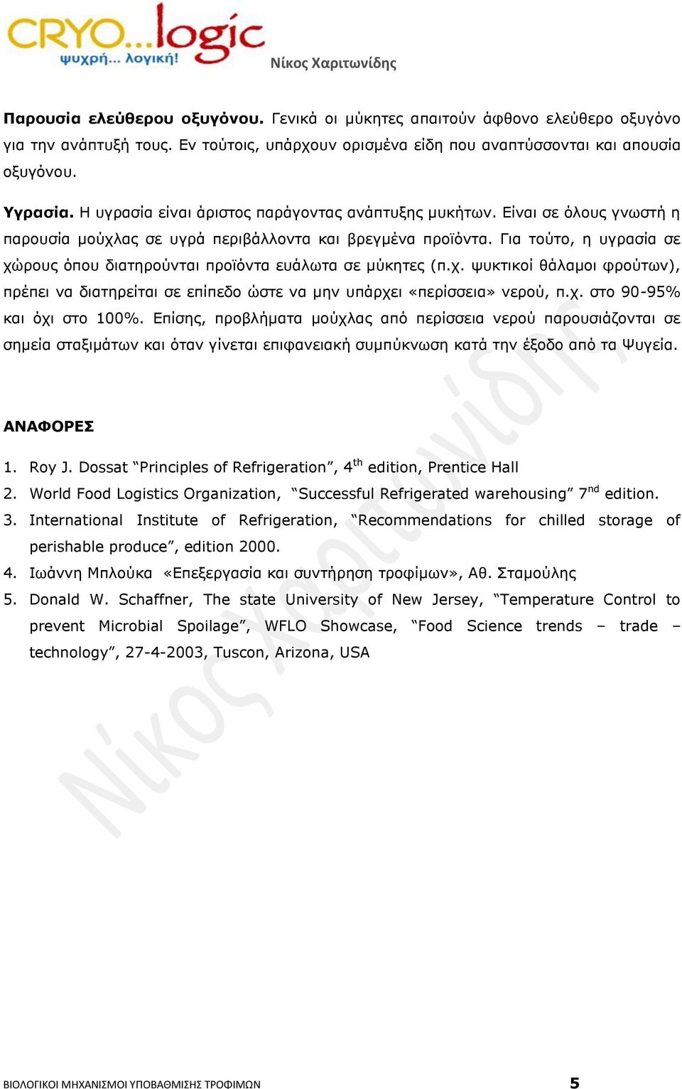 Για τούτο, η υγρασία σε χώρους όπου διατηρούνται προϊόντα ευάλωτα σε μύκητες (π.χ. ψυκτικοί θάλαμοι φρούτων), πρέπει να διατηρείται σε επίπεδο ώστε να μην υπάρχει «περίσσεια» νερού, π.χ. στο 90-95% και όχι στο 100%.