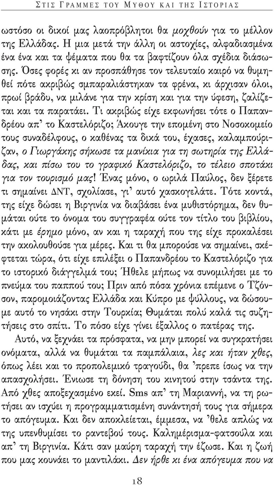 Όσες φορές κι αν προσπάθησε τον τελευταίο καιρό να θυμηθεί πότε ακριβώς σμπαραλιάστηκαν τα φρένα, κι άρχισαν όλοι, πρωί βράδυ, να μιλάνε για την κρίση και για την ύφεση, ζαλίζεται και τα παρατάει.