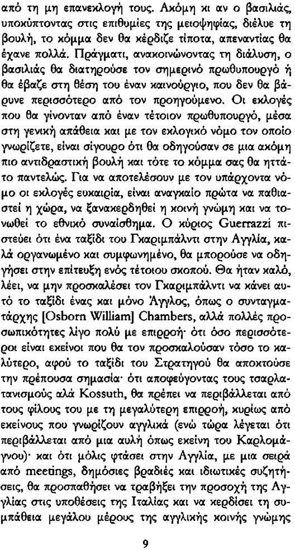 Οι εκλογές που θα γίνονταν από έναν τέτοιον πρωθυπουργό, μέσα στη γενική απάθεια και με τον εκλογικό νόμο τον οποίο γνωρίζετε, είναι σίγουρο ότι θα οδηγούσαν σε μια ακόμη πιο αντιδραστική βουλή και