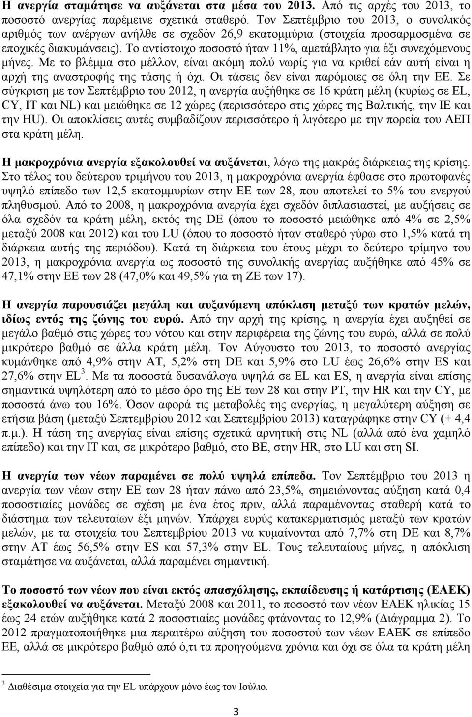 Το αντίστοιχο ποσοστό ήταν 11%, αμετάβλητο για έξι συνεχόμενους μήνες. Με το βλέμμα στο μέλλον, είναι ακόμη πολύ νωρίς για να κριθεί εάν αυτή είναι η αρχή της αναστροφής της τάσης ή όχι.