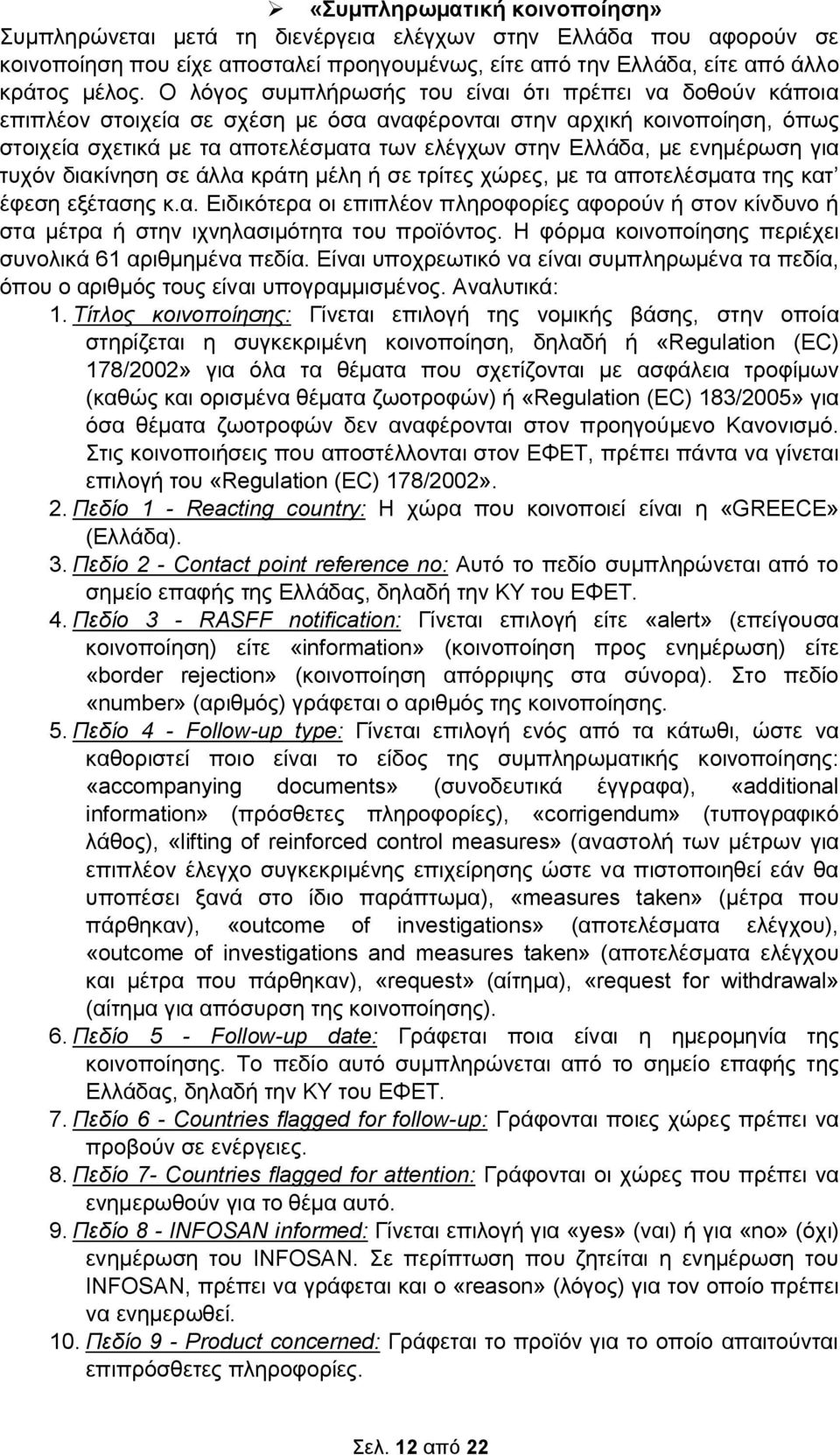 ενημέρωση για τυχόν διακίνηση σε άλλα κράτη μέλη ή σε τρίτες χώρες, με τα αποτελέσματα της κατ έφεση εξέτασης κ.α. Ειδικότερα οι επιπλέον πληροφορίες αφορούν ή στον κίνδυνο ή στα μέτρα ή στην ιχνηλασιμότητα του προϊόντος.