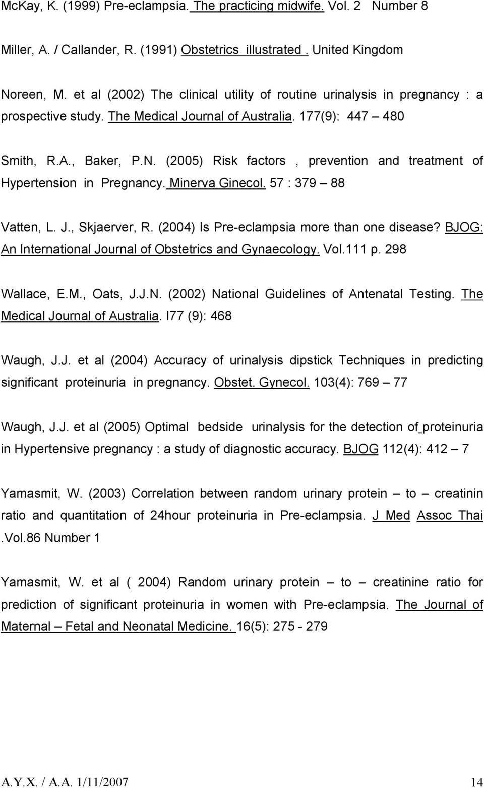 (2005) Risk factors, prevention and treatment of Hypertension in Pregnancy. Minerva Ginecol. 57 : 379 88 Vatten, L. J., Skjaerver, R. (2004) Is Pre-eclampsia more than one disease?