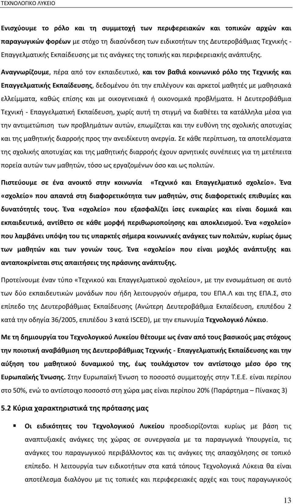 Αναγνωρίηουμε, πζρα από τον εκπαιδευτικό, και τον βακιά κοινωνικό ρόλο τθσ Σεχνικισ και Επαγγελματικισ Εκπαίδευςθσ, δεδομζνου ότι τθν επιλζγουν και αρκετοί μακθτζσ με μακθςιακά ελλείμματα, κακϊσ