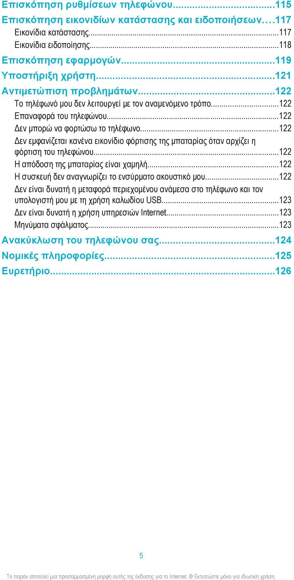 ..122 Δεν εμφανίζεται κανένα εικονίδιο φόρτισης της μπαταρίας όταν αρχίζει η φόρτιση του τηλεφώνου...122 Η απόδοση της μπαταρίας είναι χαμηλή...122 Η συσκευή δεν αναγνωρίζει το ενσύρματο ακουστικό μου.