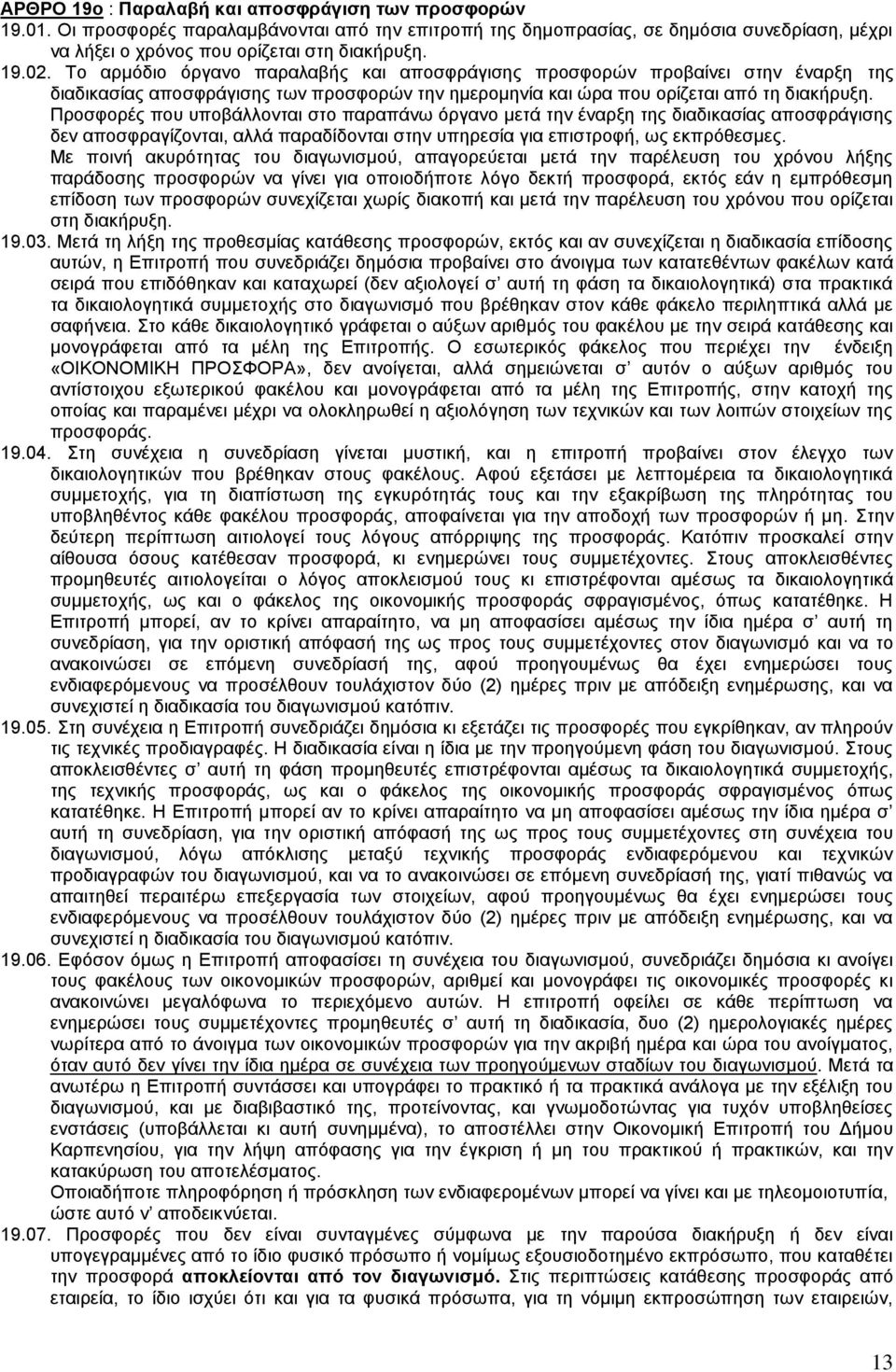 Προσφορές που υποβάλλονται στο παραπάνω όργανο μετά την έναρξη της διαδικασίας αποσφράγισης δεν αποσφραγίζονται, αλλά παραδίδονται στην υπηρεσία για επιστροφή, ως εκπρόθεσμες.