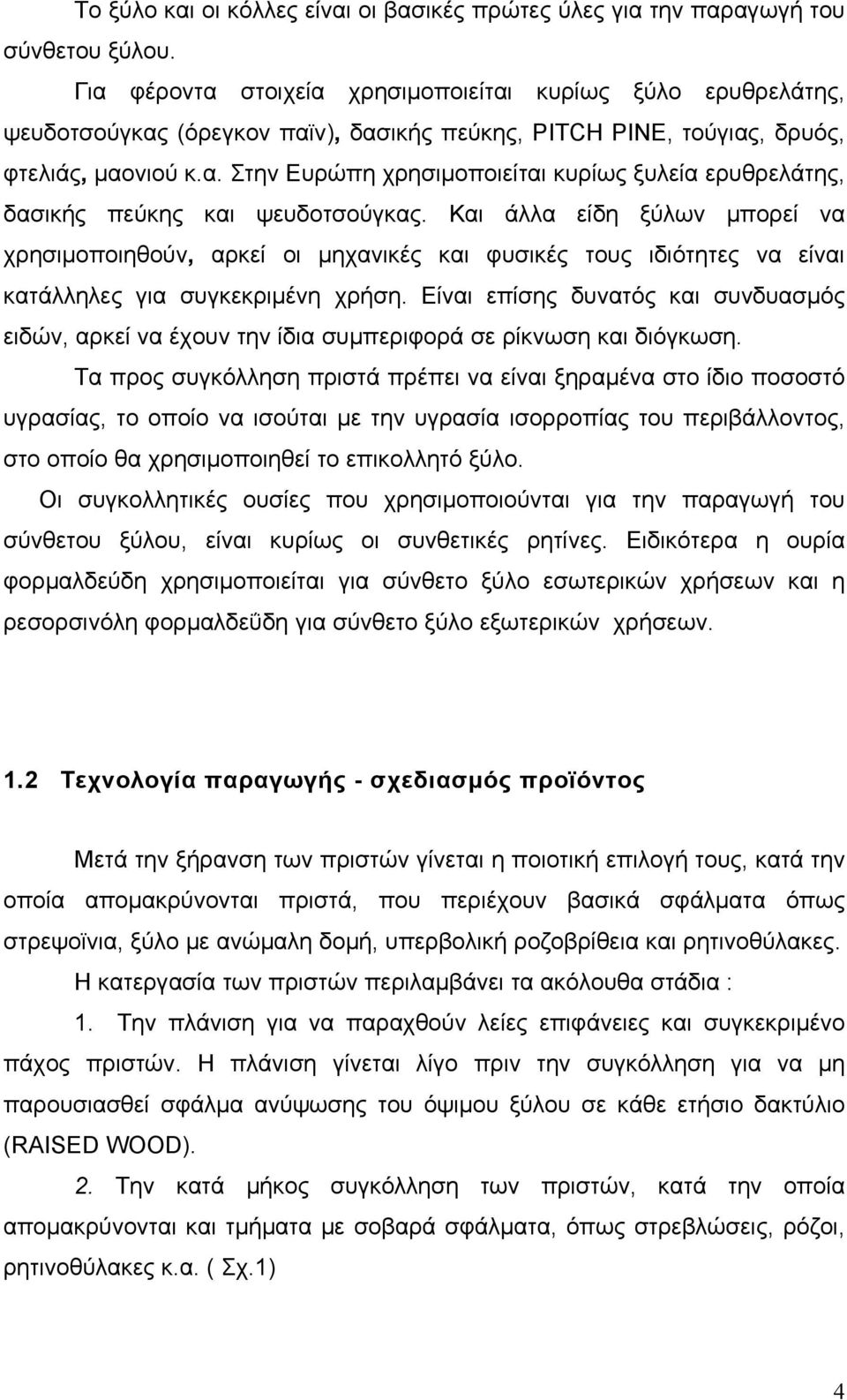 Και άλλα είδη ξύλων μπορεί να χρησιμοποιηθούν, αρκεί οι μηχανικές και φυσικές τους ιδιότητες να είναι κατάλληλες για συγκεκριμένη χρήση.