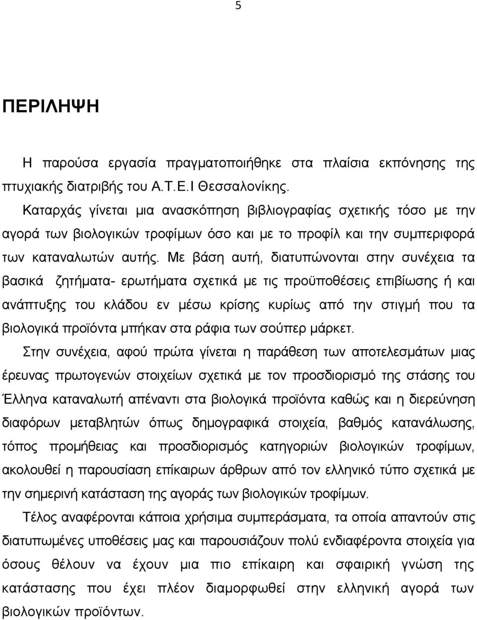 Με βάση αυτή, διατυπώνονται στην συνέχεια τα βασικά ζητήματα- ερωτήματα σχετικά με τις προϋποθέσεις επιβίωσης ή και ανάπτυξης του κλάδου εν μέσω κρίσης κυρίως από την στιγμή που τα βιολογικά προϊόντα