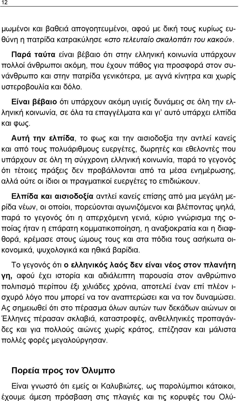 δόλο. Είναι βέβαιο ότι υπάρχουν ακόμη υγιείς δυνάμεις σε όλη την ελληνική κοινωνία, σε όλα τα επαγγέλματα και γι αυτό υπάρχει ελπίδα και φως.