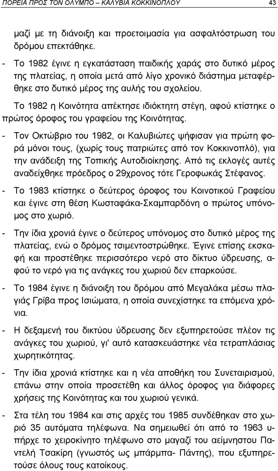 Το 1982 η Κοινότητα απέκτησε ιδιόκτητη στέγη, αφού κτίστηκε ο πρώτος όροφος του γραφείου της Κοινότητας.