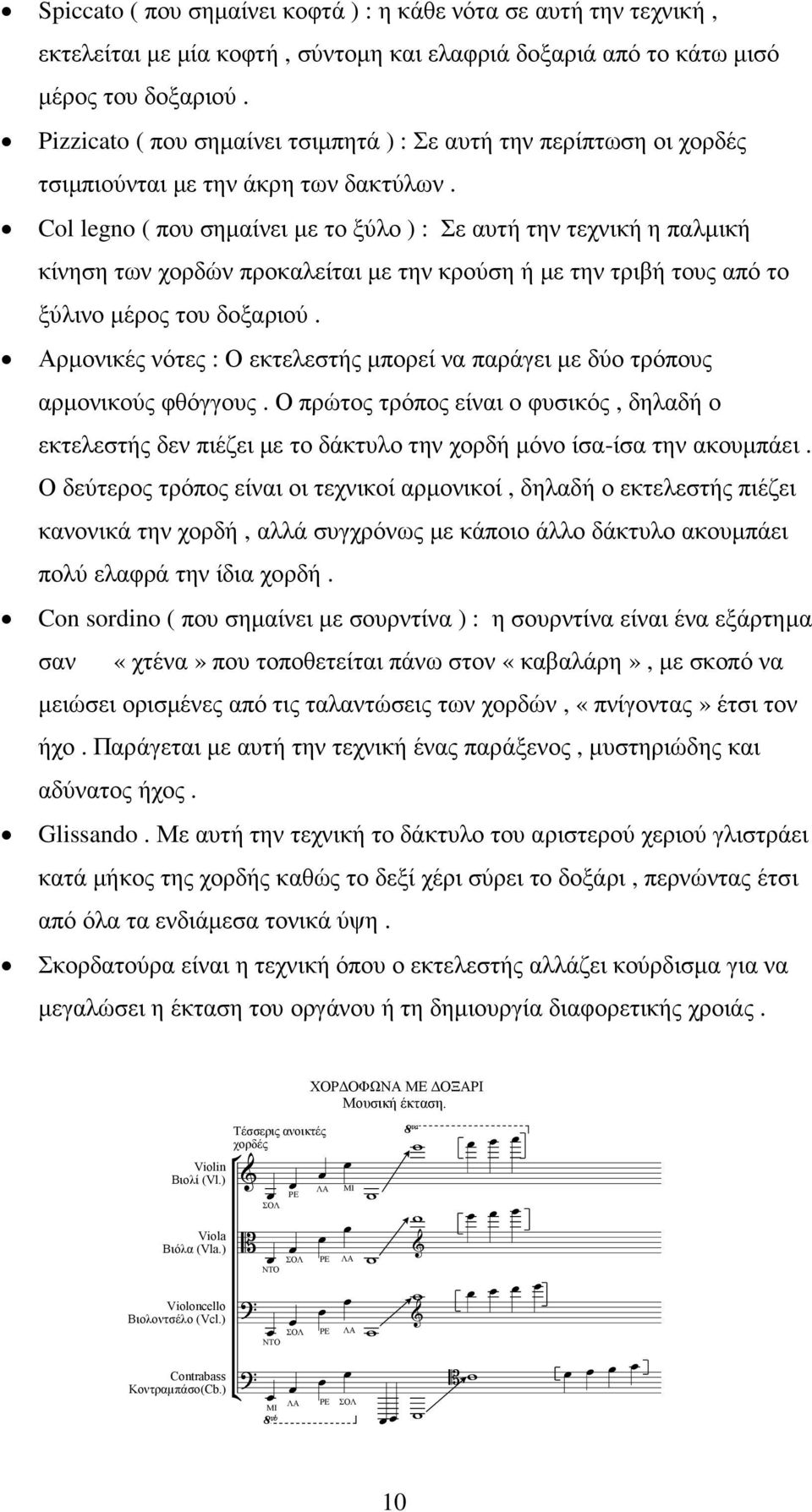 Col legno ( που σηµαίνει µε το ξύλο ) : Σε αυτή την τεχνική η παλµική κίνηση των χορδών προκαλείται µε την κρούση ή µε την τριβή τους από το ξύλινο µέρος του δοξαριού.