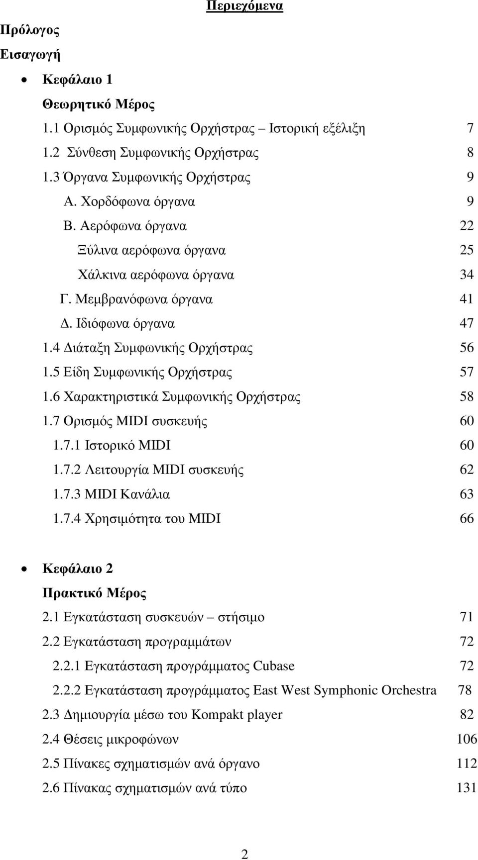 5 Είδη Συµφωνικής Ορχήστρας 57 1.6 Χαρακτηριστικά Συµφωνικής Ορχήστρας 58 1.7 Ορισµός MIDI συσκευής 60 1.7.1 Ιστορικό MIDI 60 1.7.2 Λειτουργία MIDI συσκευής 62 1.7.3 MIDI Κανάλια 63 1.7.4 Χρησιµότητα του MIDI 66 Κεφάλαιο 2 Πρακτικό Μέρος 2.