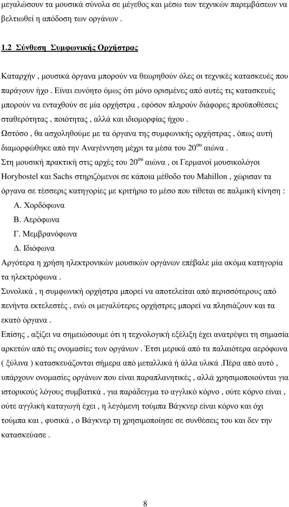 Είναι ευνόητο όµως ότι µόνο ορισµένες από αυτές τις κατασκευές µπορούν να ενταχθούν σε µία ορχήστρα, εφόσον πληρούν διάφορες προϋποθέσεις σταθερότητας, ποιότητας, αλλά και ιδιοµορφίας ήχου.