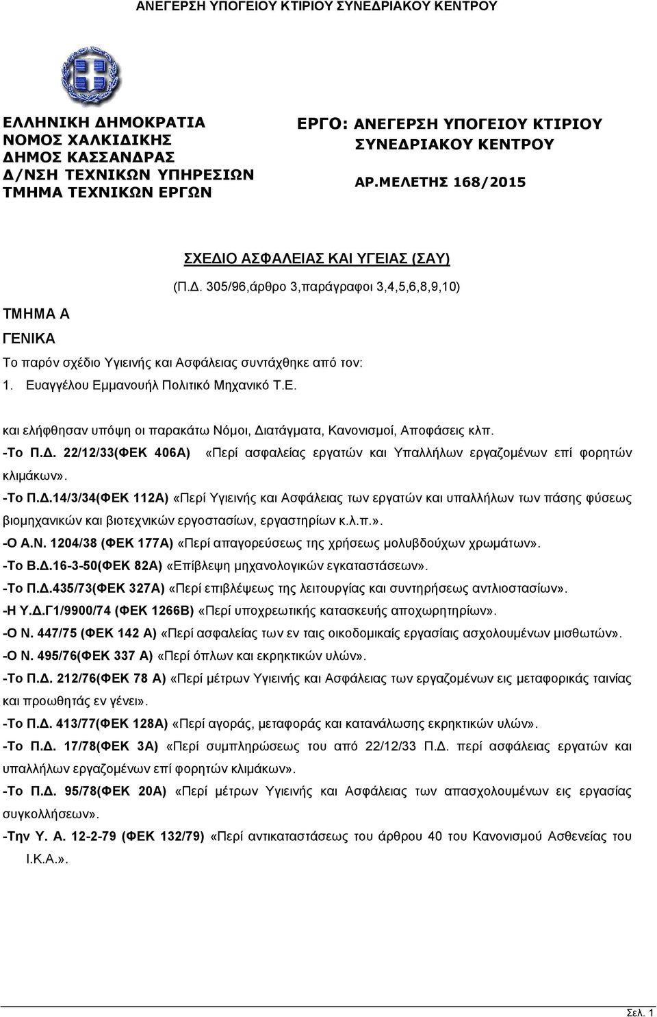 Ευαγγέλου Εμμανουήλ Πολιτικό Μηχανικό Τ.Ε. και ελήφθησαν υπόψη οι παρακάτω Νόμοι, Διατάγματα, Κανονισμοί, Αποφάσεις κλπ. -Το Π.Δ. 22/12/33(ΦΕΚ 406Α) «Περί ασφαλείας εργατών και Υπαλλήλων εργαζομένων επί φορητών κλιμάκων».