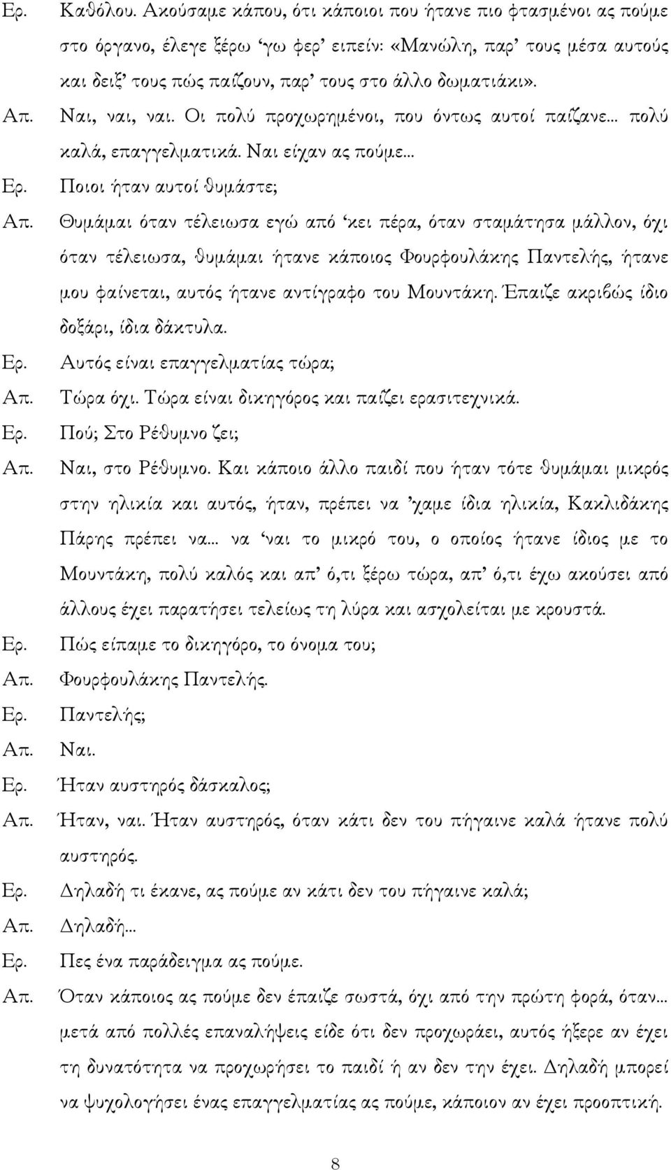 Ναι είχαν ας πούµε Ποιοι ήταν αυτοί θυµάστε; Θυµάµαι όταν τέλειωσα εγώ από κει πέρα, όταν σταµάτησα µάλλον, όχι όταν τέλειωσα, θυµάµαι ήτανε κάποιος Φουρφουλάκης Παντελής, ήτανε µου φαίνεται, αυτός