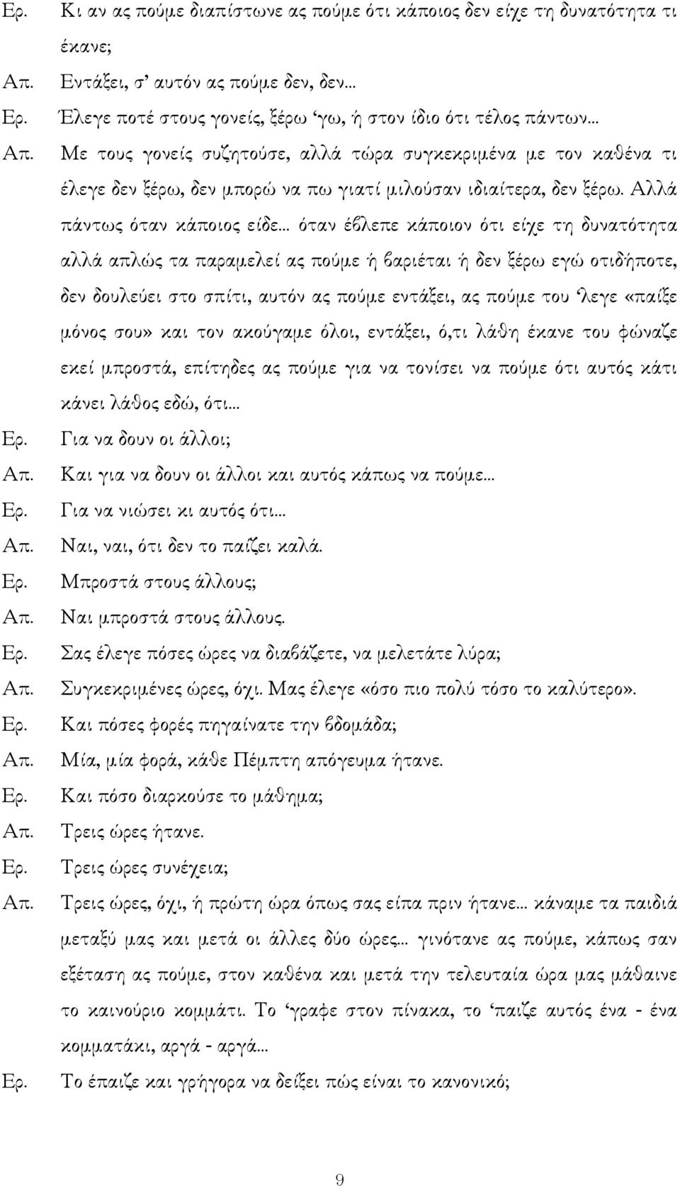 Αλλά πάντως όταν κάποιος είδε όταν έβλεπε κάποιον ότι είχε τη δυνατότητα αλλά απλώς τα παραµελεί ας πούµε ή βαριέται ή δεν ξέρω εγώ οτιδήποτε, δεν δουλεύει στο σπίτι, αυτόν ας πούµε εντάξει, ας πούµε