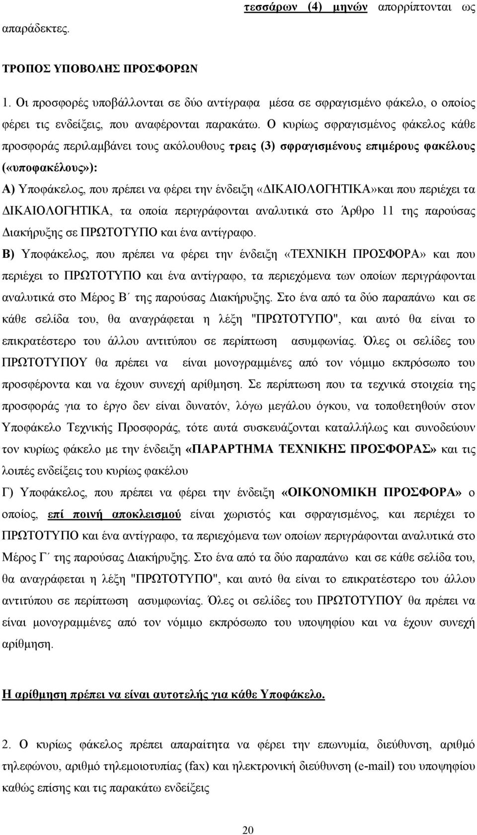 Ο κυρίως σφραγισμένος φάκελος κάθε προσφοράς περιλαμβάνει τους ακόλουθους τρεις (3) σφραγισμένους επιμέρους φακέλους («υποφακέλους»): Α) Υποφάκελος, που πρέπει να φέρει την ένδειξη