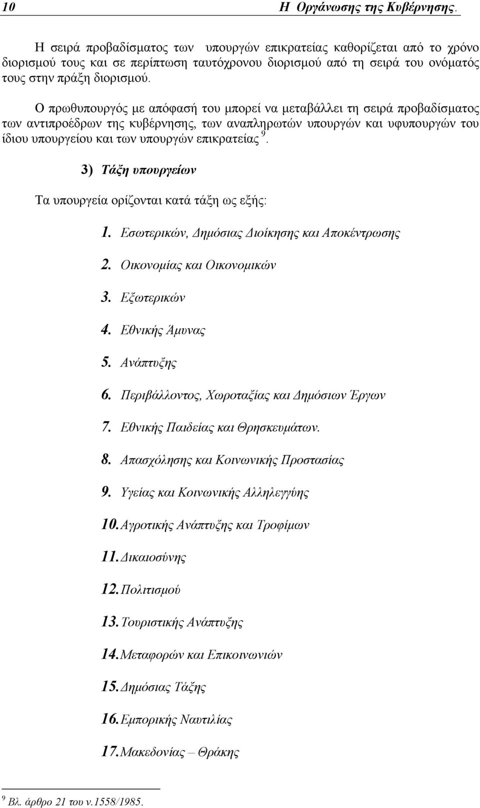 Ο πρωθυπουργός µε απόφασή του µπορεί να µεταβάλλει τη σειρά προβαδίσµατος των αντιπροέδρων της κυβέρνησης, των αναπληρωτών υπουργών και υφυπουργών του ίδιου υπουργείου και των υπουργών επικρατείας 9.