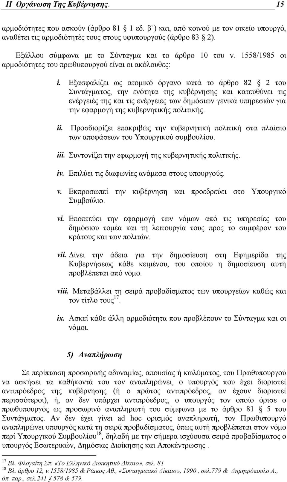 Εξασφαλίζει ως ατοµικό όργανο κατά το άρθρο 82 2 του Συντάγµατος, την ενότητα της κυβέρνησης και κατευθύνει τις ενέργειές της και τις ενέργειες των δηµόσιων γενικά υπηρεσιών για την εφαρµογή της