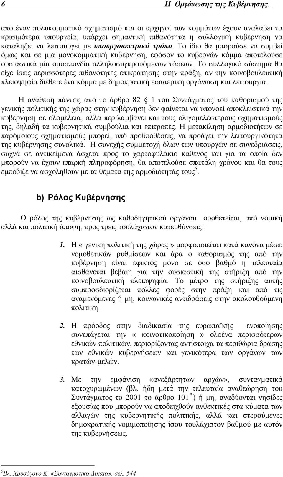 τρόπο. Το ίδιο θα µπορούσε να συµβεί όµως και σε µια µονοκοµµατική κυβέρνηση, εφόσον το κυβερνών κόµµα αποτελούσε ουσιαστικά µία οµοσπονδία αλληλοσυγκρουόµενων τάσεων.