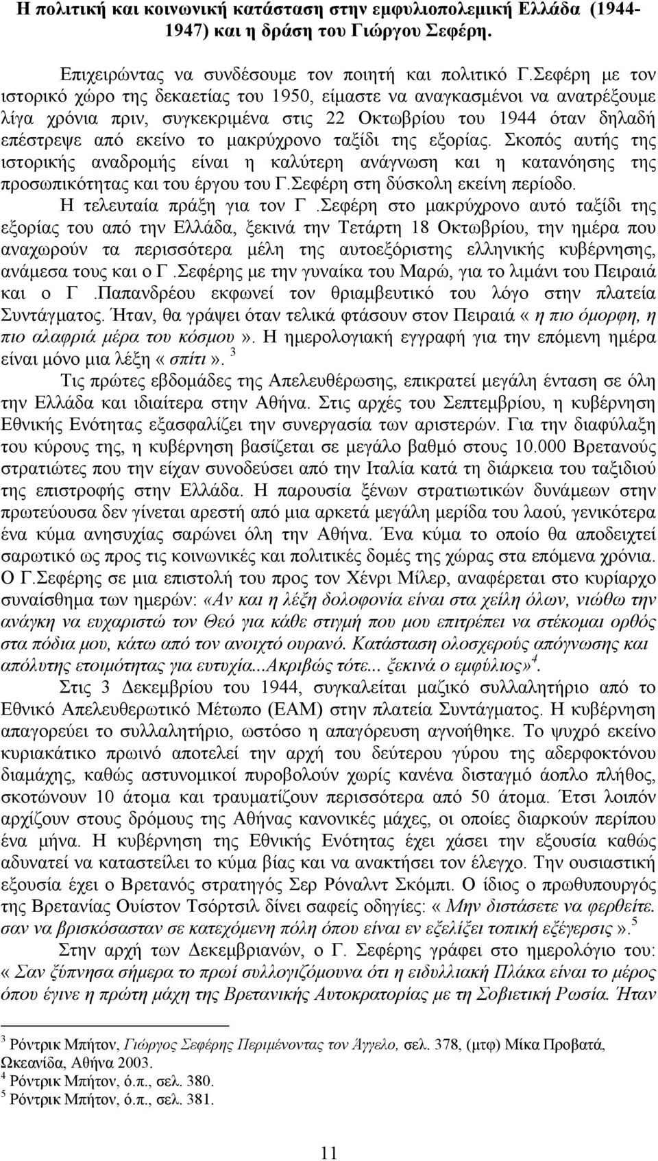 ταξίδι της εξορίας. Σκοπός αυτής της ιστορικής αναδρομής είναι η καλύτερη ανάγνωση και η κατανόησης της προσωπικότητας και του έργου του Γ.Σεφέρη στη δύσκολη εκείνη περίοδο.