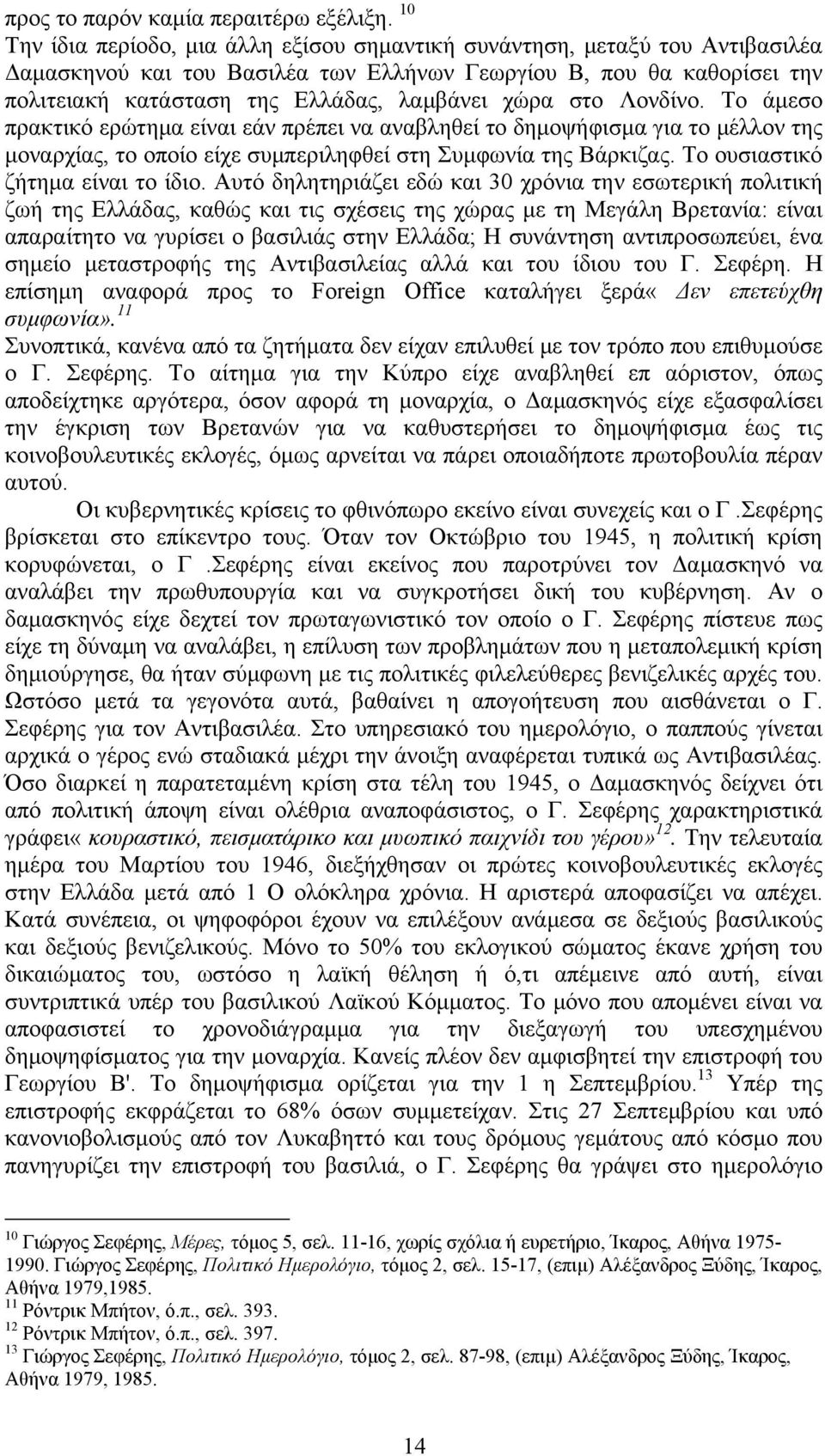 χώρα στο Λονδίνο. Το άμεσο πρακτικό ερώτημα είναι εάν πρέπει να αναβληθεί το δημοψήφισμα για το μέλλον της μοναρχίας, το οποίο είχε συμπεριληφθεί στη Συμφωνία της Βάρκιζας.