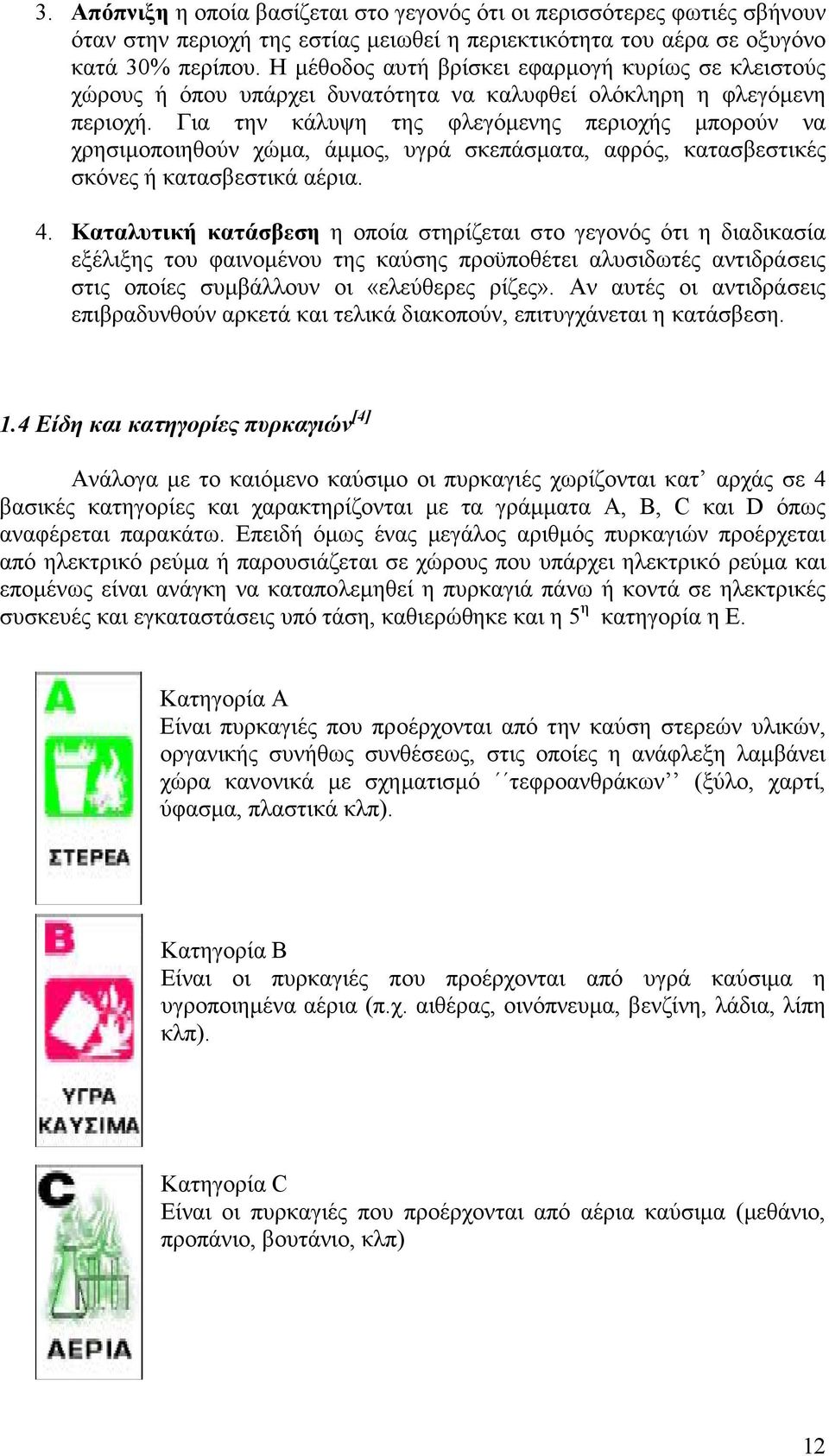 Για την κάλυψη της φλεγόµενης περιοχής µπορούν να χρησιµοποιηθούν χώµα, άµµος, υγρά σκεπάσµατα, αφρός, κατασβεστικές σκόνες ή κατασβεστικά αέρια. 4.