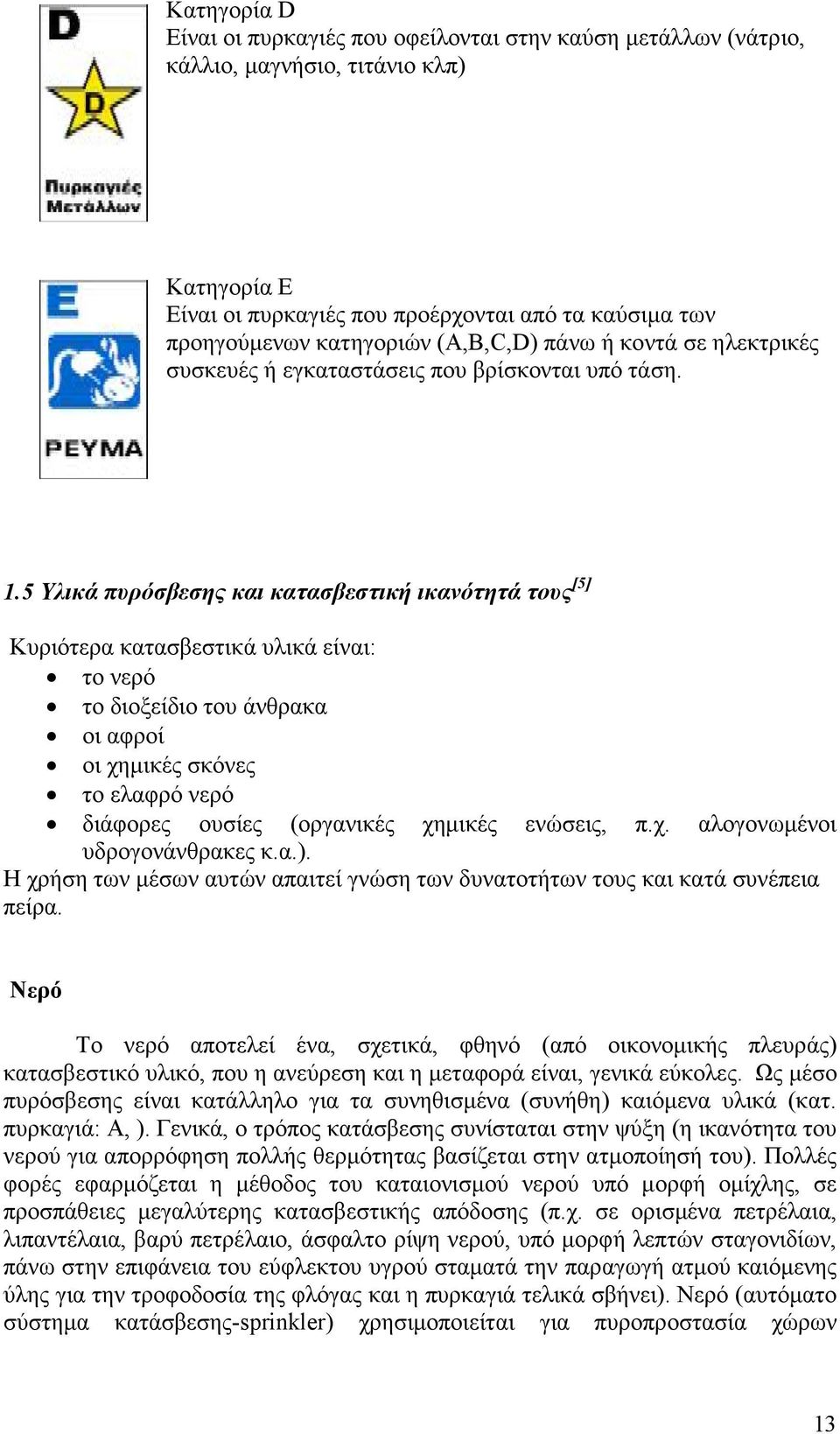 5 Υλικά πυρόσβεσης και κατασβεστική ικανότητά τους [5] Κυριότερα κατασβεστικά υλικά είναι: το νερό το διοξείδιο του άνθρακα οι αφροί οι χηµικές σκόνες το ελαφρό νερό διάφορες ουσίες (οργανικές