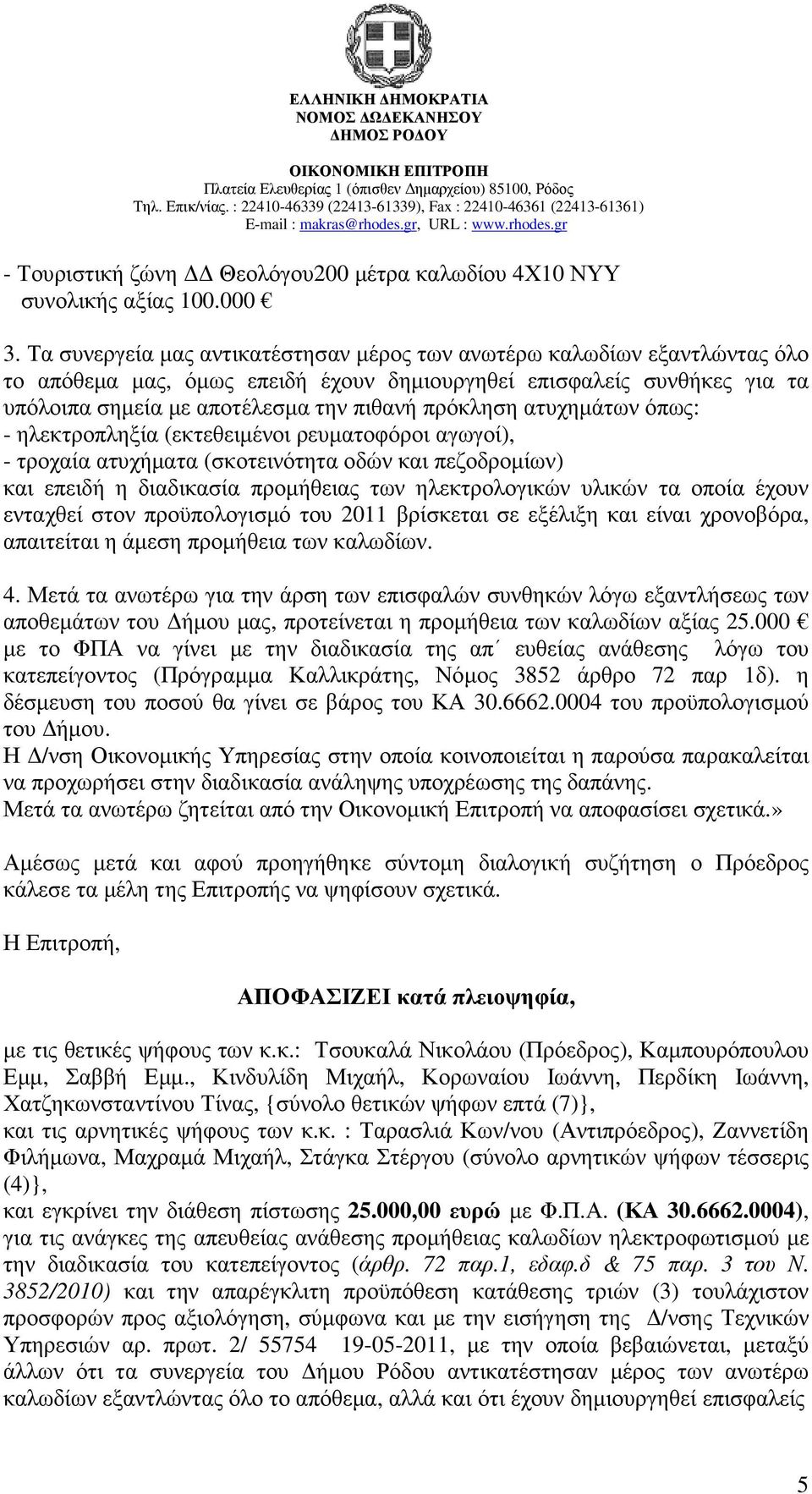 ατυχηµάτων όπως: - ηλεκτροπληξία (εκτεθειµένοι ρευµατοφόροι αγωγοί), - τροχαία ατυχήµατα (σκοτεινότητα οδών και πεζοδροµίων) και επειδή η διαδικασία προµήθειας των ηλεκτρολογικών υλικών τα οποία