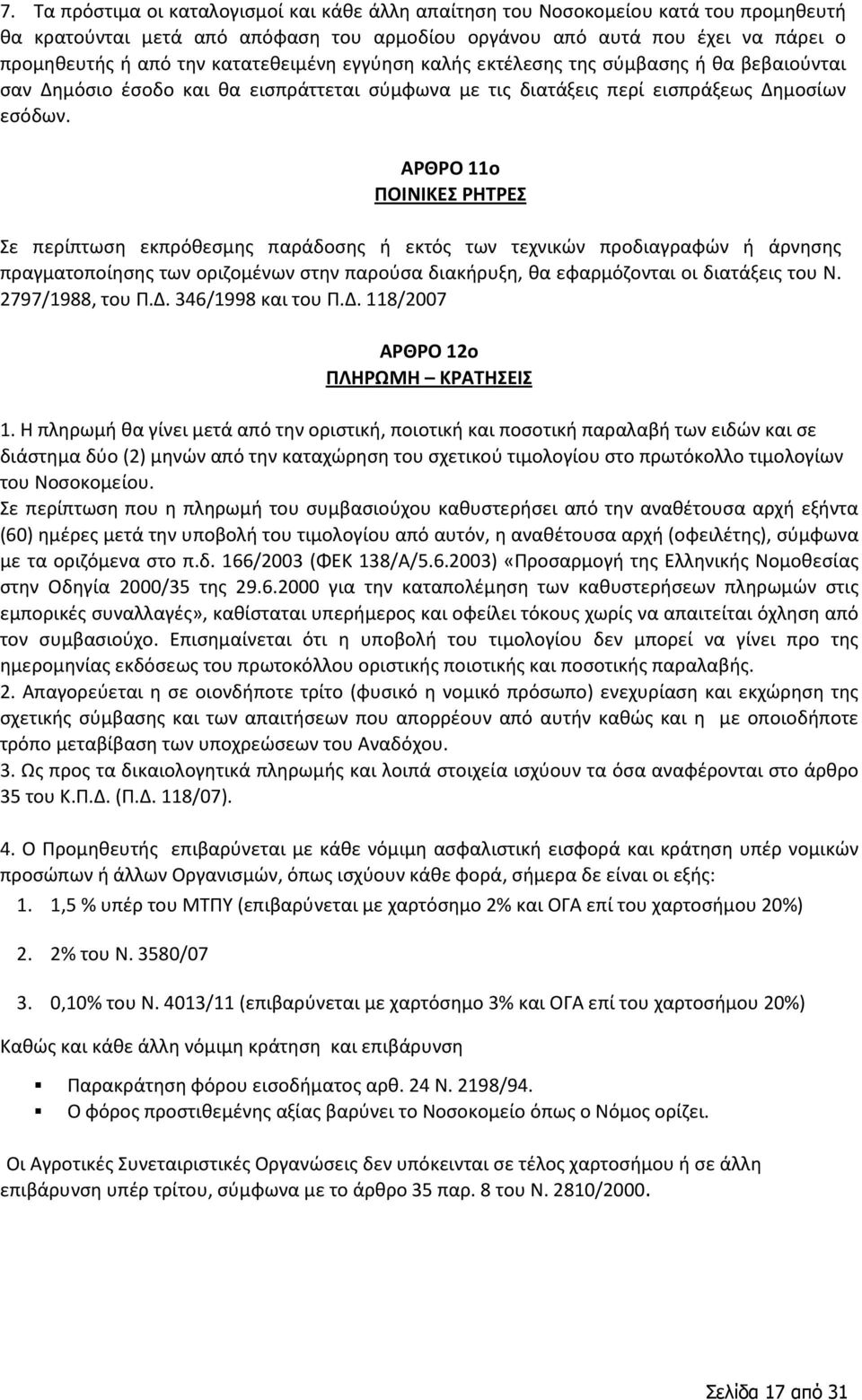 ΑΡΘΡΟ 11ο ΠΟΙΝΙΚΕΣ ΡΗΤΡΕΣ Σε περίπτωση εκπρόθεσμης παράδοσης ή εκτός των τεχνικών προδιαγραφών ή άρνησης πραγματοποίησης των οριζομένων στην παρούσα διακήρυξη, θα εφαρμόζονται οι διατάξεις του Ν.