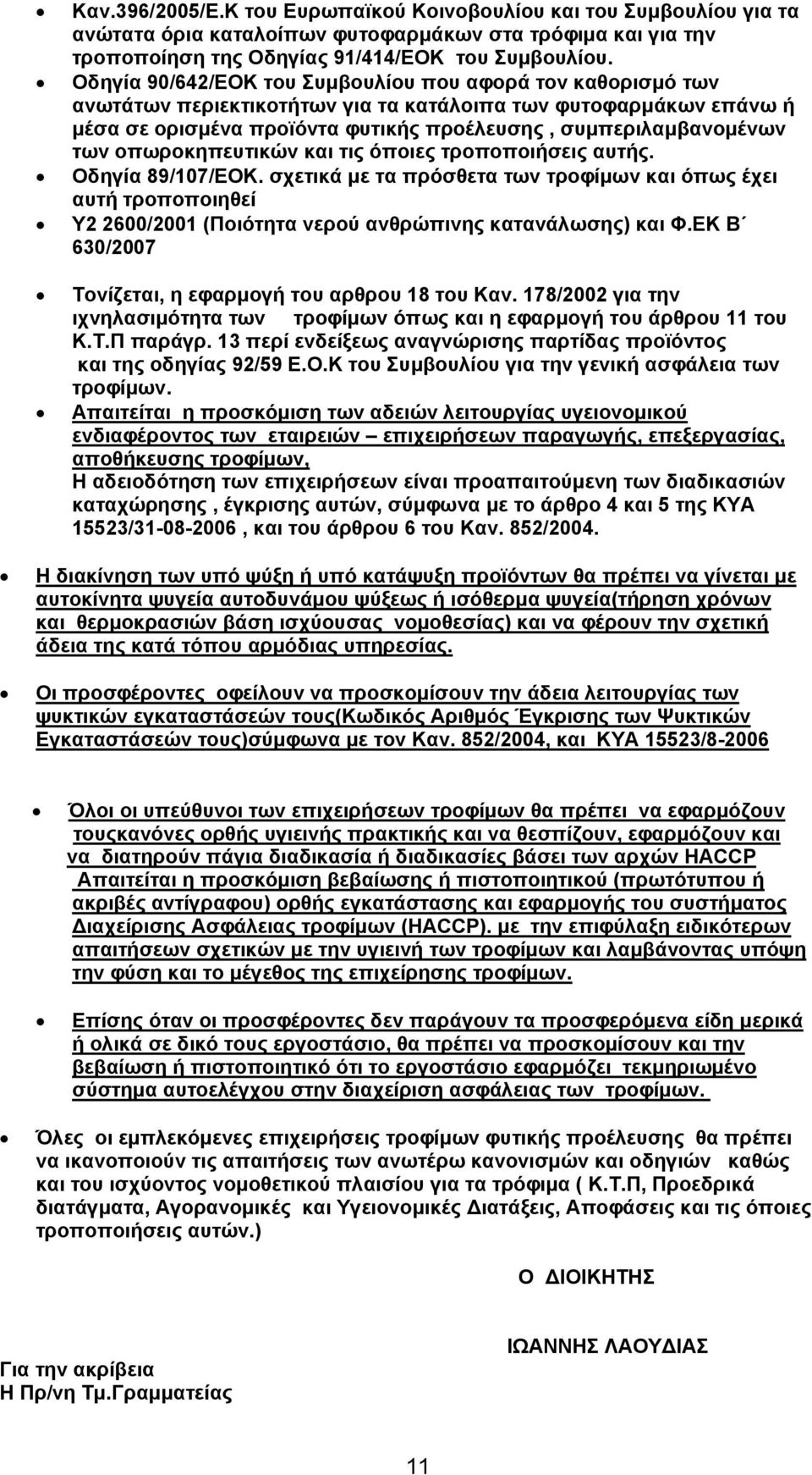 οπωροκηπευτικών και τις όποιες τροποποιήσεις αυτής. Οδηγία 89/107/ΕΟΚ. σχετικά με τα πρόσθετα των τροφίμων και όπως έχει αυτή τροποποιηθεί Υ2 2600/2001 (Ποιότητα νερού ανθρώπινης κατανάλωσης) και Φ.