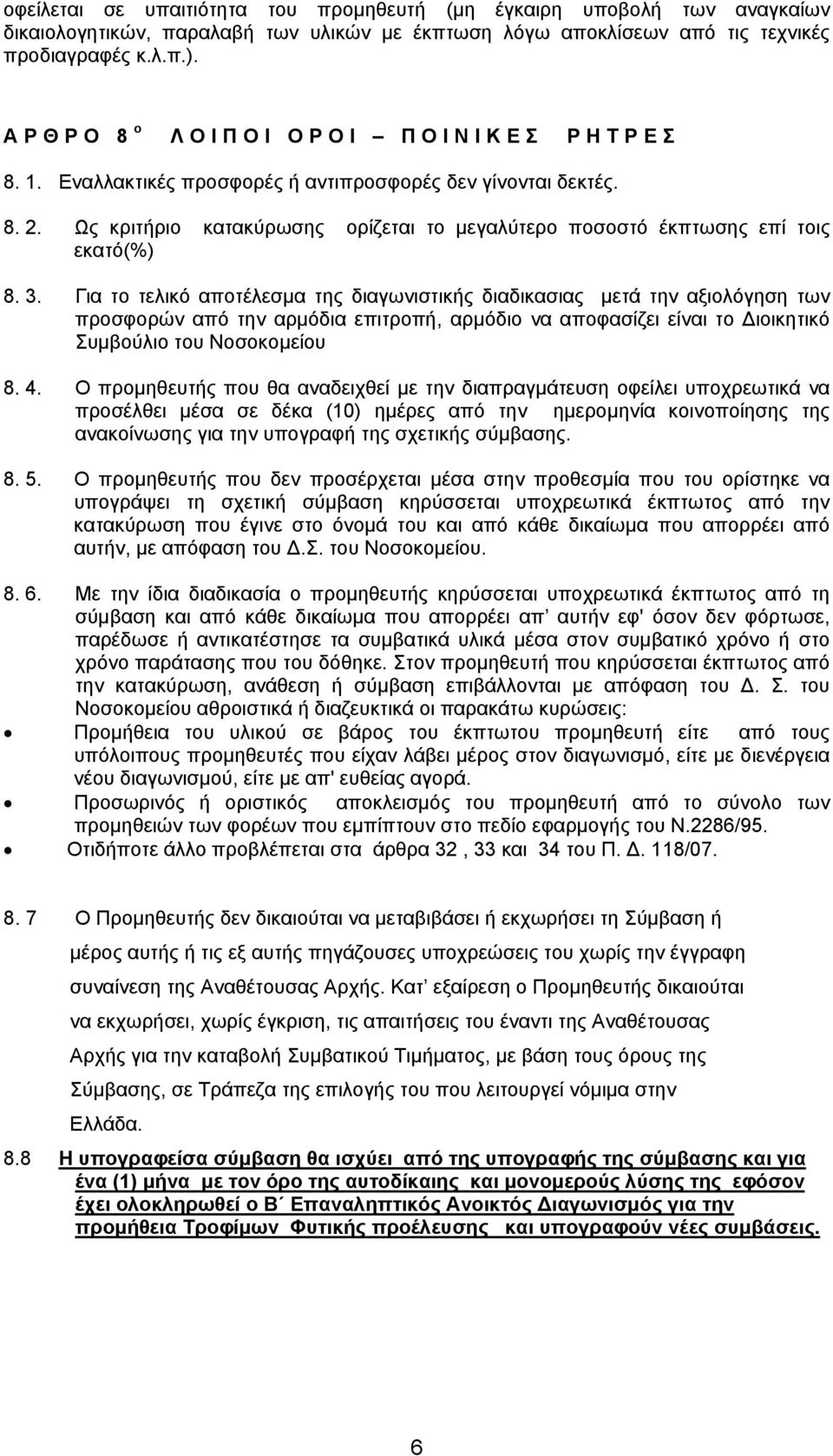 Για το τελικό αποτέλεσμα της διαγωνιστικής διαδικασιας μετά την αξιολόγηση των προσφορών από την αρμόδια επιτροπή, αρμόδιο να αποφασίζει είναι το Διοικητικό Συμβούλιο του Νοσοκομείου 8. 4.