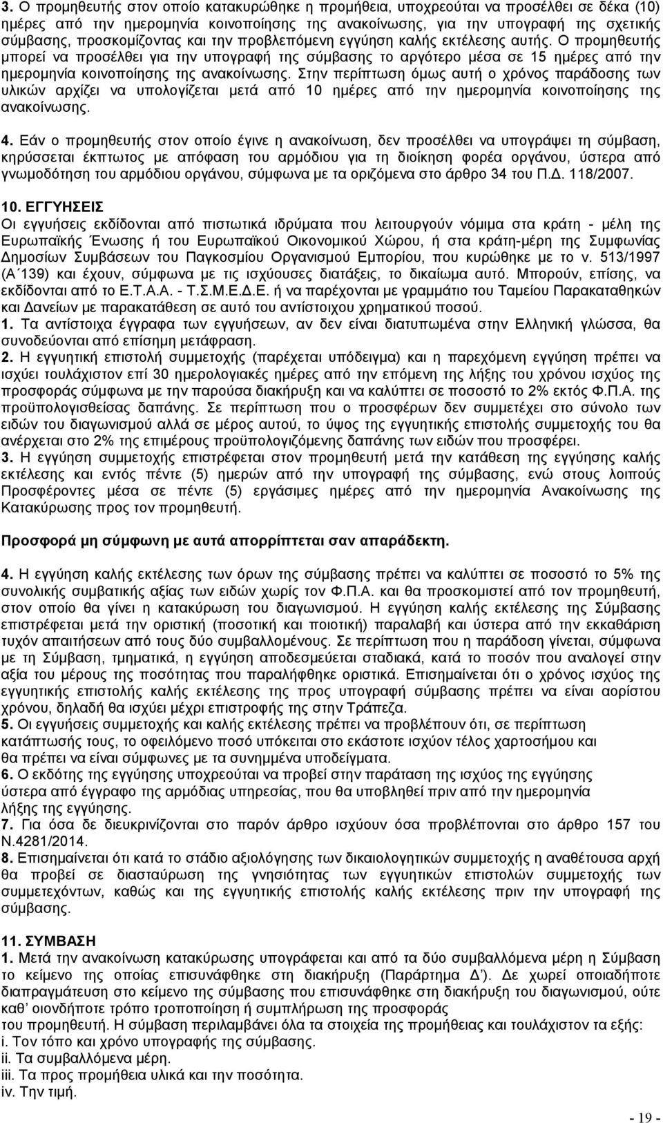 Ο προμηθευτής μπορεί να προσέλθει για την υπογραφή της σύμβασης το αργότερο μέσα σε 15 ημέρες από την ημερομηνία κοινοποίησης της ανακοίνωσης.