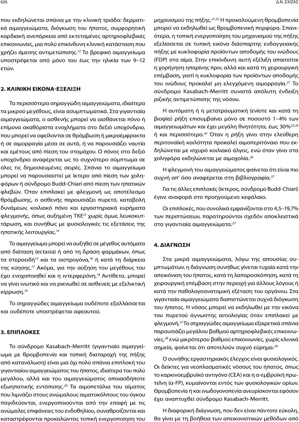 κλινική κατάσταση που χρήζει άμεσης αντιμετώπισης. 12 Το βρεφικό αιμαγγείωμα υποστρέφεται από μόνο του έως την ηλικία των 9 12 ετών. 2.