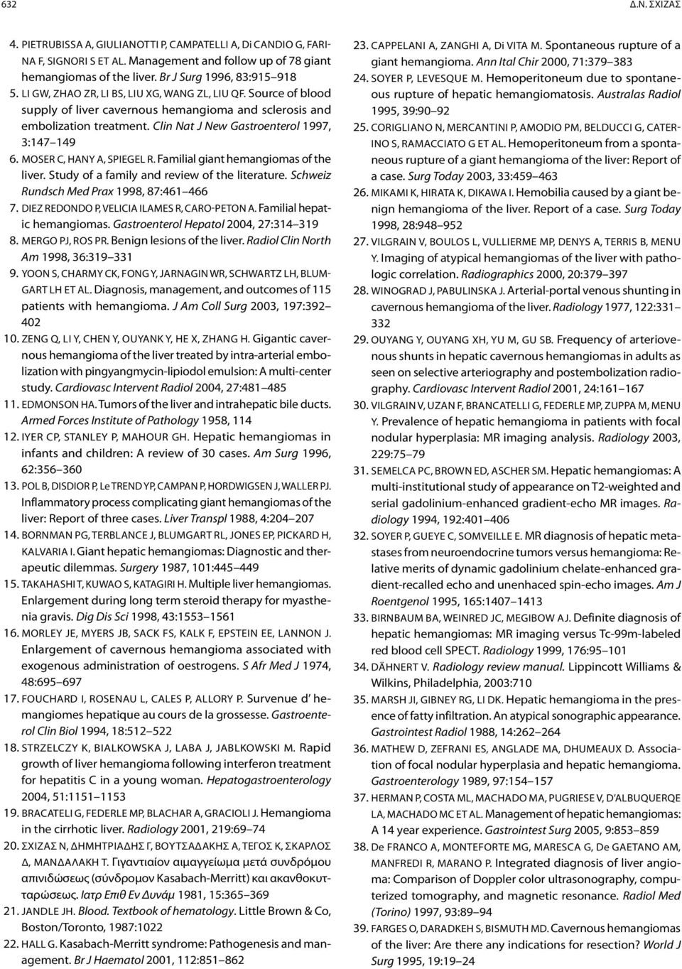 Moser C, Hany A, Spiegel R. Familial giant hemangiomas of the liver. Study of a family and review of the literature. Schweiz Rundsch Med Prax 1998, 87:461 466 7.