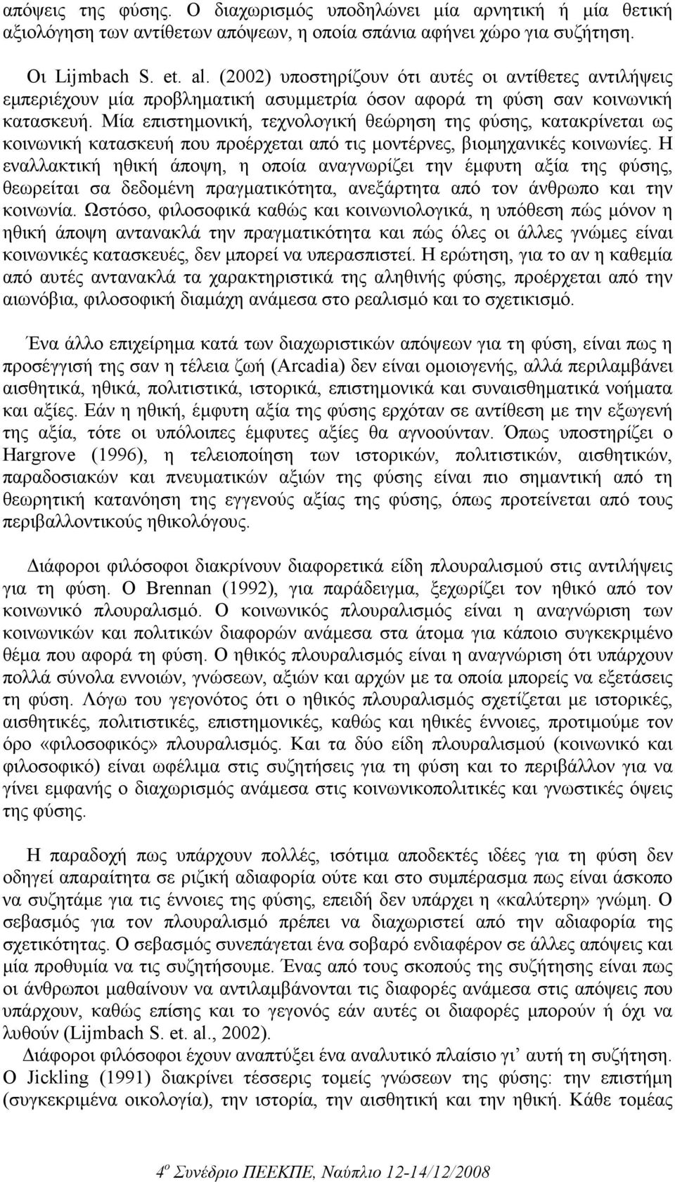 Μία επιστηµονική, τεχνολογική θεώρηση της φύσης, κατακρίνεται ως κοινωνική κατασκευή που προέρχεται από τις µοντέρνες, βιοµηχανικές κοινωνίες.