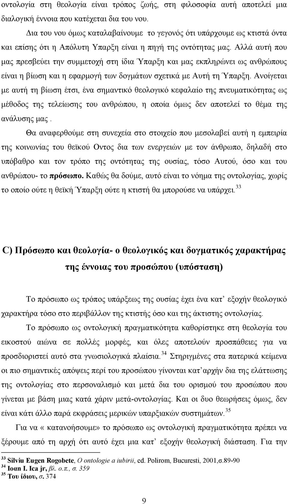 Αλλά αυτή που μας πρεσβεύει την συμμετοχή στη ίδια Ύπαρξη και μας εκπληρώνει ως ανθρώπους είναι η βίωση και η εφαρμογή των δογμάτων σχετικά με Αυτή τη Ύπαρξη.