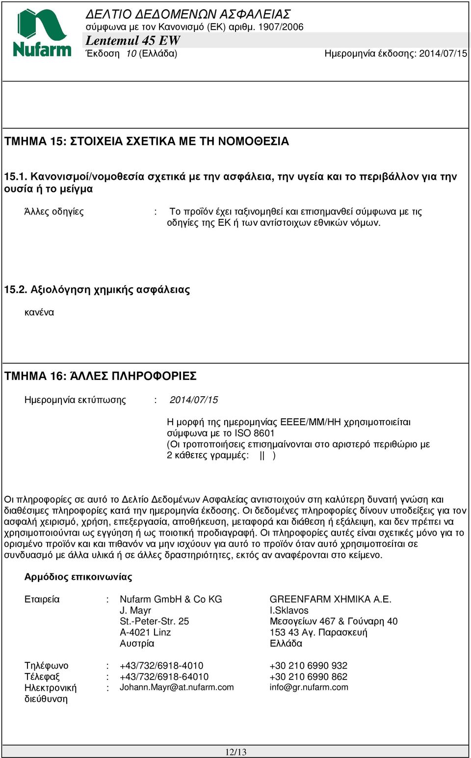 .1. Κανονισµοί/νοµοθεσία σχετικά µε την ασφάλεια, την υγεία και το περιβάλλον για την ουσία ή το µείγµα Άλλες οδηγίες : Το προΐόν έχει ταξινοµηθεί και επισηµανθεί σύµφωνα µε τις οδηγίες της ΕΚ ή των