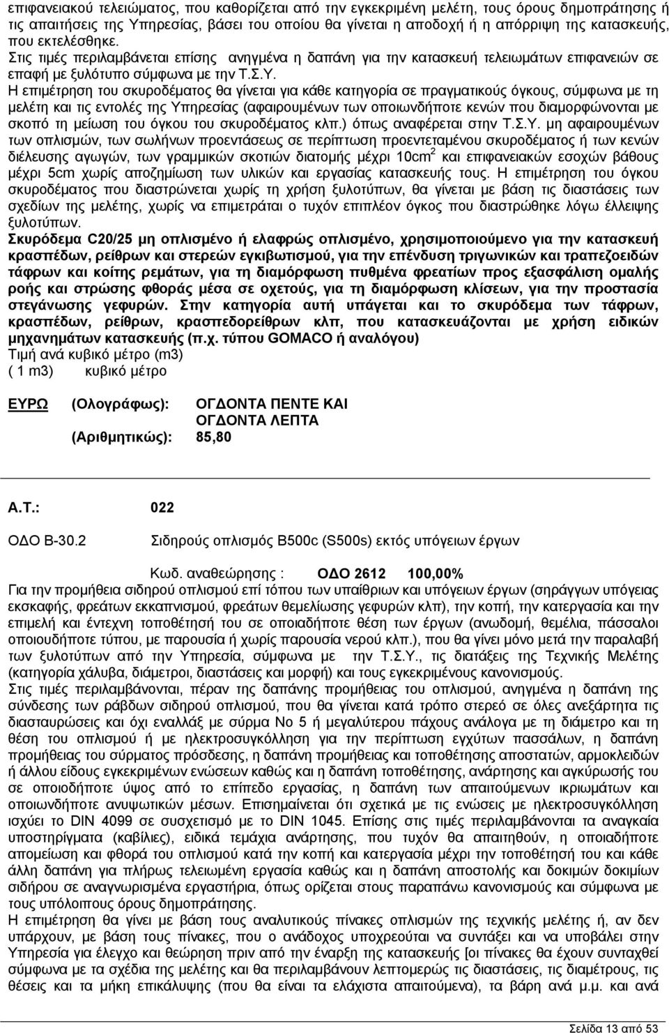 Η επιμέτρηση του σκυροδέματος θα γίνεται για κάθε κατηγορία σε πραγματικούς όγκους, σύμφωνα με τη μελέτη και τις εντολές της Υπηρεσίας (αφαιρουμένων των οποιωνδήποτε κενών που διαμορφώνονται με σκοπό