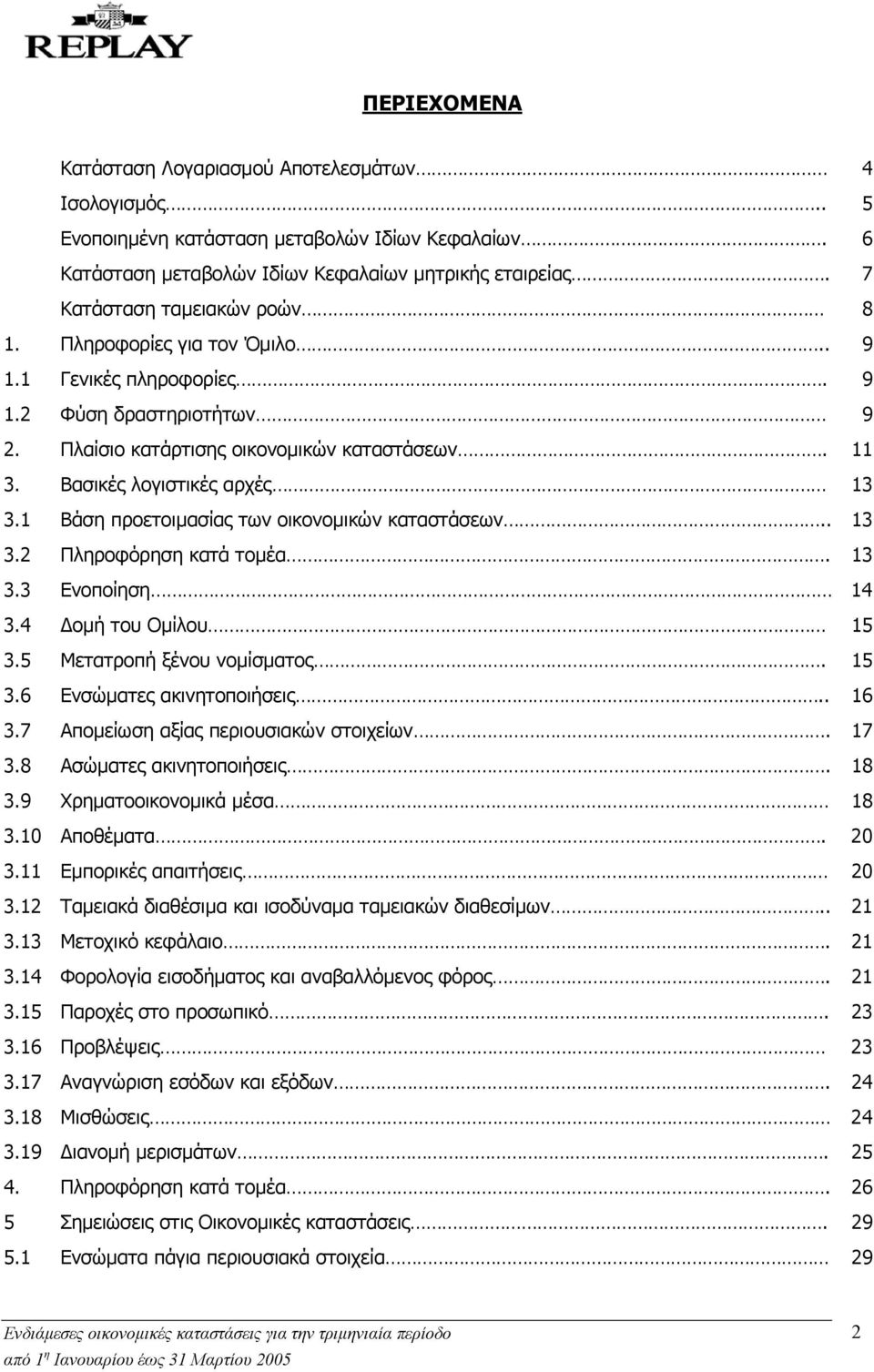 1 Βάση προετοιµασίας των οικονοµικών καταστάσεων.. 13 3.2 Πληροφόρηση κατά τοµέα. 13 3.3 Ενοποίηση 14 3.4 οµή του Οµίλου 15 3.5 Μετατροπή ξένου νοµίσµατος. 15 3.6 Ενσώµατες ακινητοποιήσεις.. 16 3.