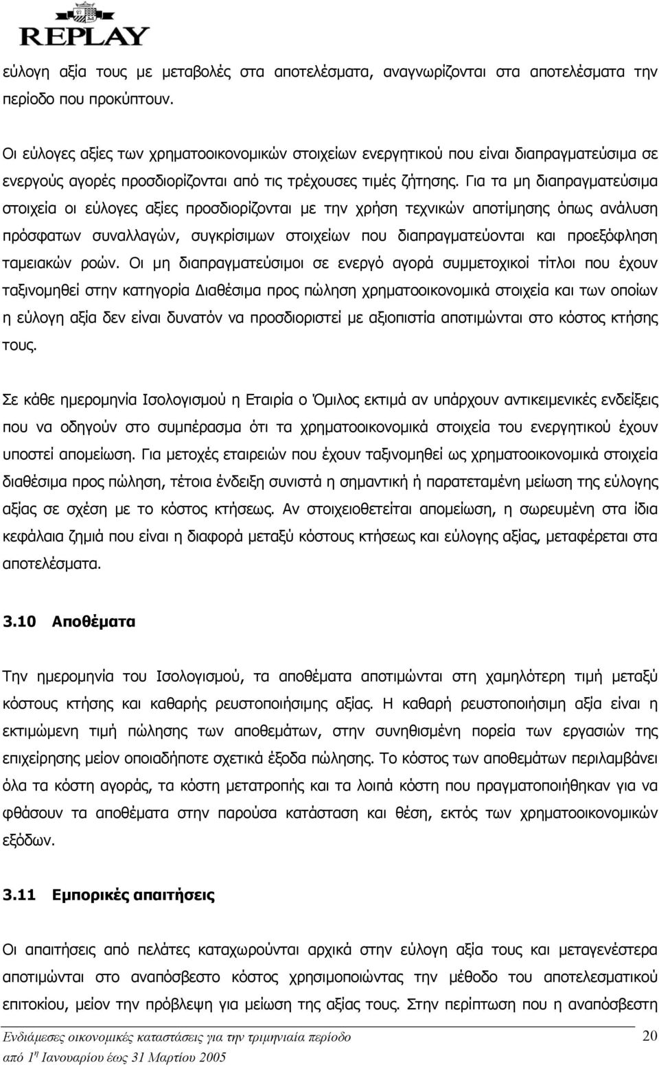 Για τα µη διαπραγµατεύσιµα στοιχεία οι εύλογες αξίες προσδιορίζονται µε την χρήση τεχνικών αποτίµησης όπως ανάλυση πρόσφατων συναλλαγών, συγκρίσιµων στοιχείων που διαπραγµατεύονται και προεξόφληση