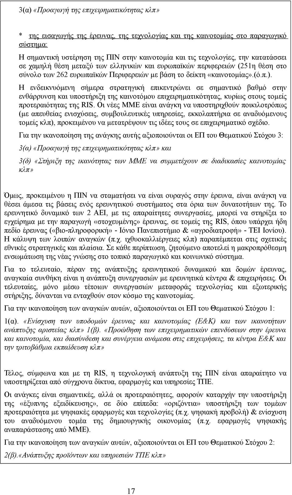 Η ενδεικνυόμενη σήμερα στρατηγική επικεντρώνει σε σημαντικό βαθμό στην ενθάρρυνση και υποστήριξη της καινοτόμου επιχειρηματικότητας, κυρίως στους τομείς προτεραιότητας της RIS.