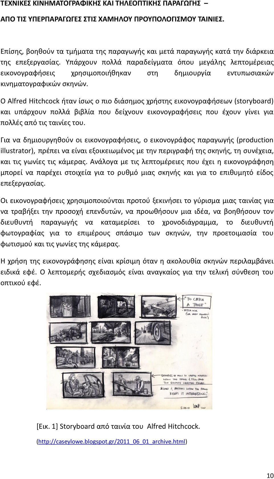 Ο Alfred Hitchcock ήταν ίσως ο πιο διάσημος χρήστης εικονογραφήσεων (storyboard) και υπάρχουν πολλά βιβλία που δείχνουν εικονογραφήσεις που έχουν γίνει για πολλές από τις ταινίες του.